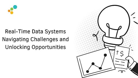 Real-Time Data Systems: Navigating Challenges and Unlocking Opportunities