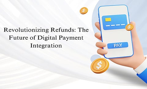 Revolutionizing Refunds: The Future of Digital Payment Integration