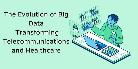 The Evolution of Big Data: Transforming Telecommunications and Healthcare