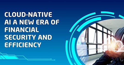 Cloud-Native AI: A New Era of Financial Security and Efficiency