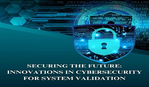 Securing the Future: Innovations in Cybersecurity for System Validation