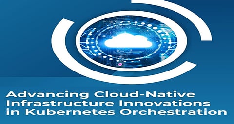 Advancing Cloud-Native Infrastructure: Innovations in Kubernetes Orchestration