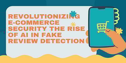 Revolutionizing E-commerce Security: The Rise of AI in Fake Review Detection
