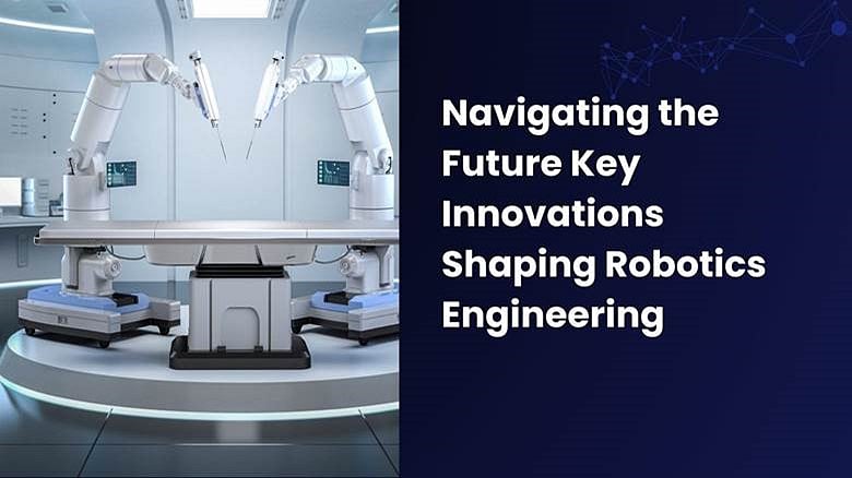 Navigating the Future: Key Innovations Shaping Robotics Engineering