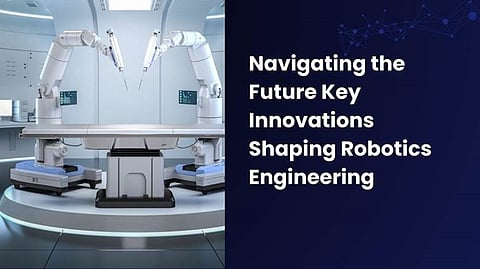 Navigating the Future: Key Innovations Shaping Robotics Engineering
