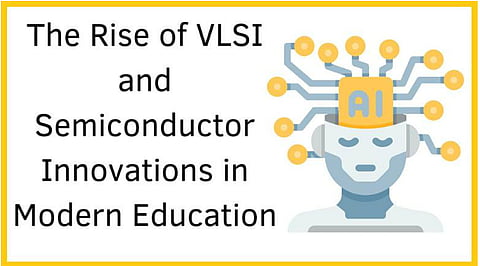 The Rise of VLSI and Semiconductor Innovations in Modern Education