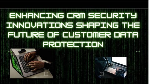 Enhancing CRM Security: Innovations Shaping the Future