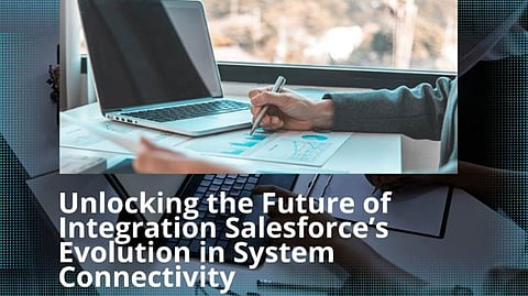 Unlocking the Future of Integration: Salesforce’s Evolution in System Connectivity