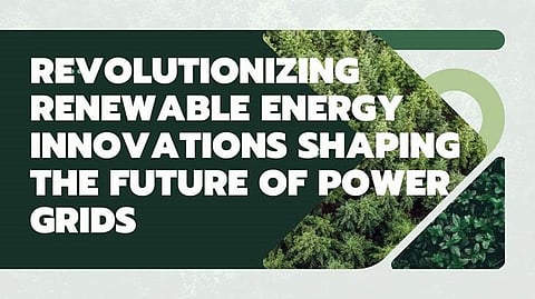 Revolutionizing Renewable Energy: Innovations Shaping the Future of Power Grids