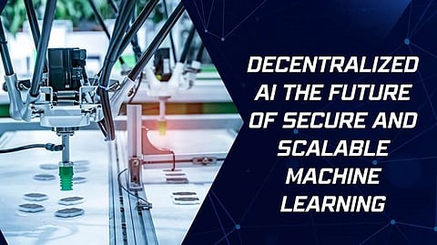Decentralized AI: The Future of Secure and Scalable Machine Learning