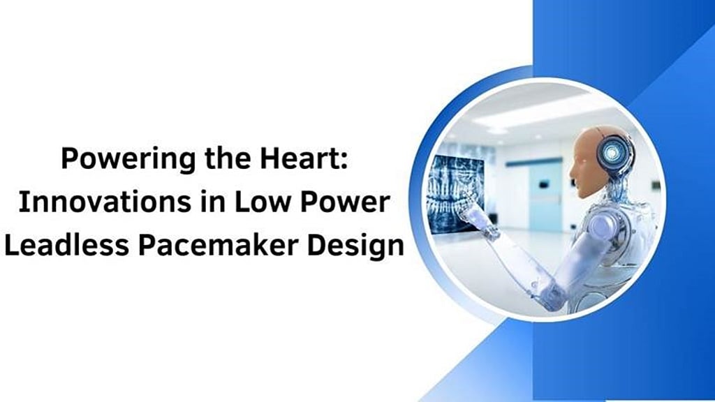Powering the Heart: Innovations in Low Power Leadless Pacemaker Design
