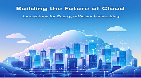 Building the Future of Cloud: Innovations for Energy-Efficient Networking
