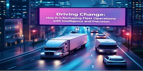 Driving Change: How AI is Reshaping Fleet Operations with Intelligence and Precision 