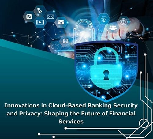 Innovations in Cloud-Based Banking Security and Privacy: Shaping the ...
