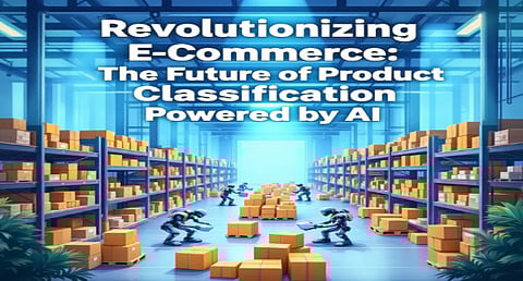 Revolutionizing E-Commerce: The Future of Product Classification Powered by AI