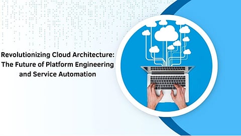 Revolutionizing Cloud Architecture: The Future of Platform Engineering and Service Automation