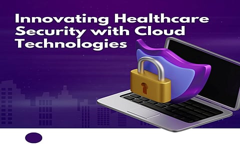 Innovating Healthcare Security with Cloud Technologies 
