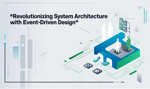 Revolutionizing System Architecture with Event-Driven Design 
