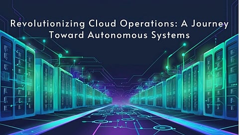 Revolutionizing Cloud Operations: A Journey Toward Autonomous Systems 
