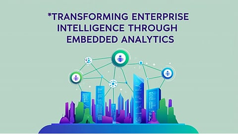 Transforming Enterprise Intelligence Through Embedded Analytics 