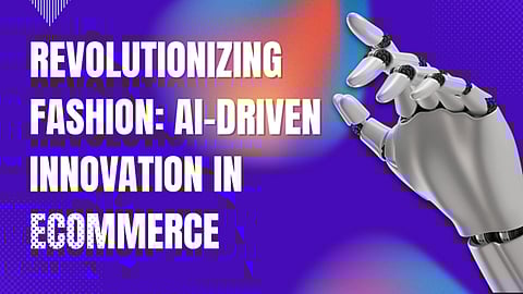 Revolutionizing Fashion: AI-Driven Innovation in eCommerce 
