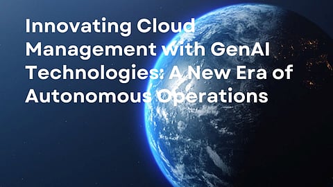 Innovating Cloud Management with GenAI Technologies: A New Era of Autonomous Operations 

