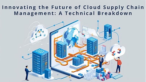 Innovating the Future of Cloud Supply Chain Management: A Technical Breakdown 