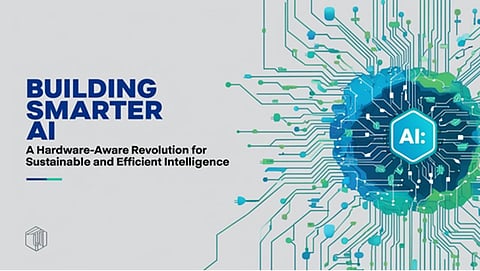 Building Smarter AI: A Hardware-Aware Revolution for Sustainable and Efficient Intelligence 