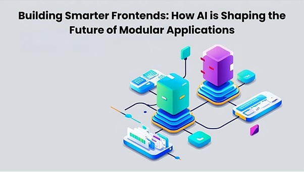 Building Smarter Frontends: How AI is Shaping the Future of Modular ...