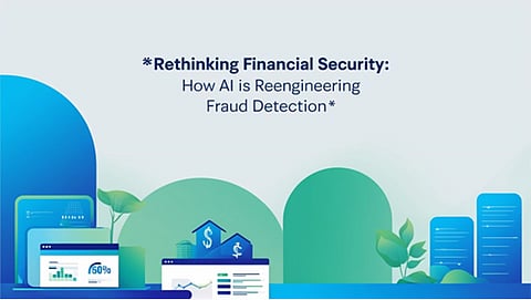Rethinking Financial Security: How AI Is Reengineering Fraud Detection 
