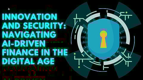 Innovation and Security: Navigating AI-Driven Finance in the Digital Age 