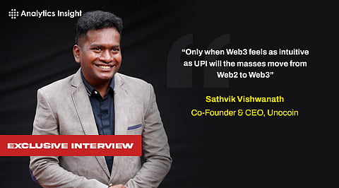 “Only when Web3 feels as intuitive as UPI will the masses move from Web2 to Web3,” Sathvik Vishwanath, Co-Founder & CEO, Unocoin
