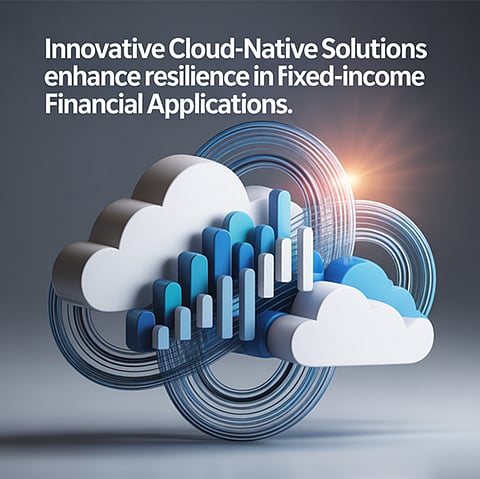 Innovative Cloud-Native Solutions Enhance Resilience in Fixed-Income Financial Applications 
