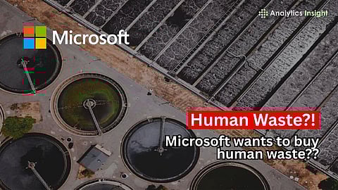 Microsoft to Spend $1.7 Billion on Human Waste Purchase, Here’s Why
