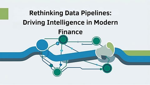 Rethinking Data Pipelines: Driving Intelligence in Modern Finance