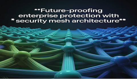 Future-Proofing Enterprise Protection with Security Mesh Architecture 
