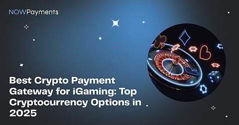 Best Crypto Payment Gateway for iGaming: Top Cryptocurrency Options in 2025
