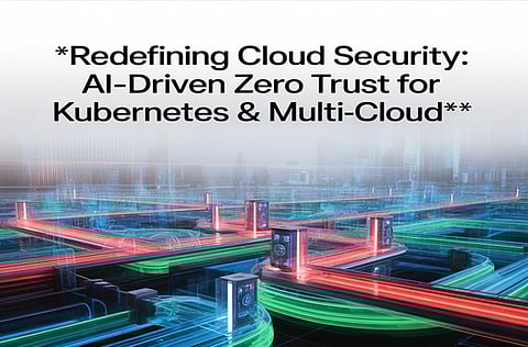 Redefining Cloud Security: AI-Driven Zero Trust  for Kubernetes & Multi-Cloud 



