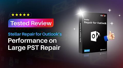 Tested Review: Stellar Repair for Outlook’s Performance on Large PST Repair