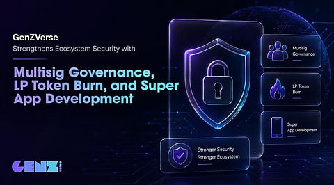 GenZVerse Strengthens Ecosystem Security with 100% LP Burn, Multisig Governance and Super App Development