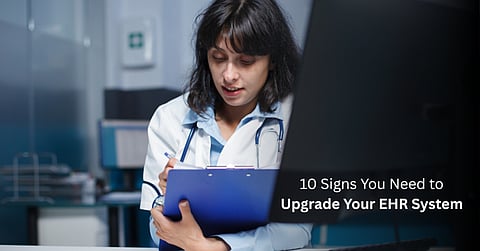 10 Signs You Need to Upgrade Your EHR System 