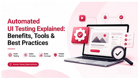 Automated UI Testing Explained: Benefits, Tools & Best Practices