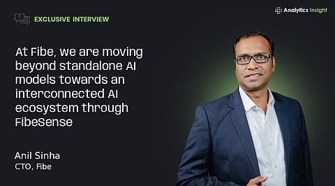 Anil Sinha, CTO, Fibe