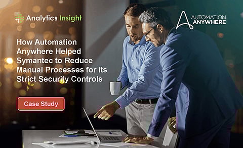 How Automation Anywhere Helped Symantec to Reduce Manual Processes for its Strict Security Controls