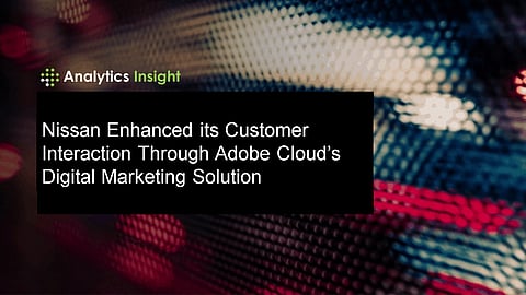 Nissan Enhanced its Customer Interaction Through Adobe Cloud’s Digital Marketing Solution