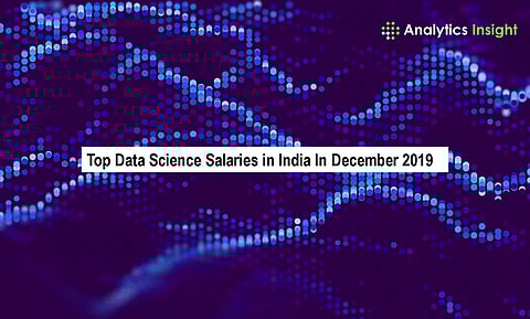 Top Data Science Salaries in India In December 2019