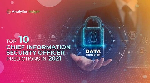 Top 10 Chief Information Security Officer Predictions in 2021