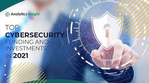Top Cybersecurity Funding and Investments of 2021