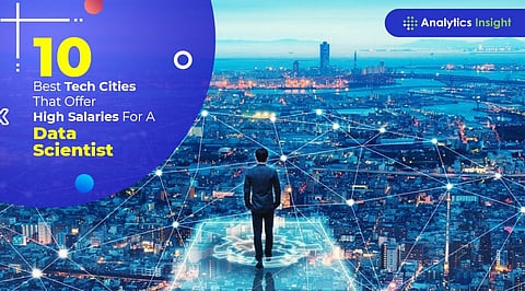 10 Best Tech Cities That Offer High Salaries For A Data Scientist