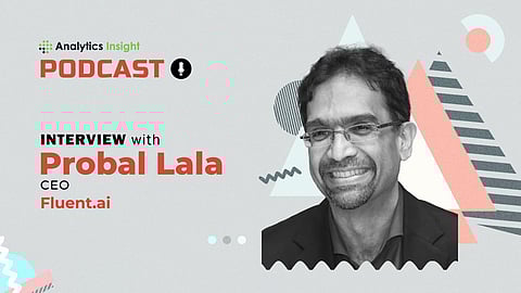Exclusive Interaction with Probal Lala, CEO, Fluent.ai